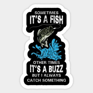 Sometimes It's A Fish Other times It's A Buzz But I Always Catch Something Sticker